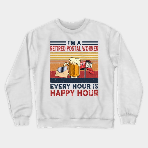 I'm A Retired Postal Worker Every Hour Is Happy Hour Crewneck Sweatshirt by janayeanderson48214